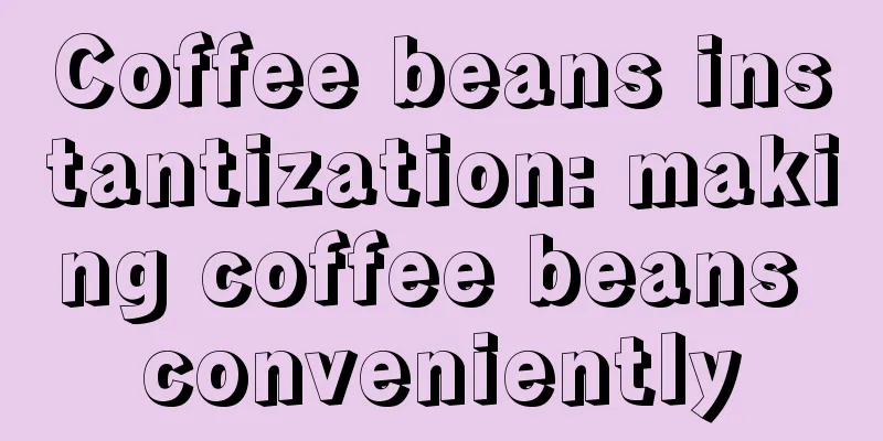 Coffee beans instantization: making coffee beans conveniently