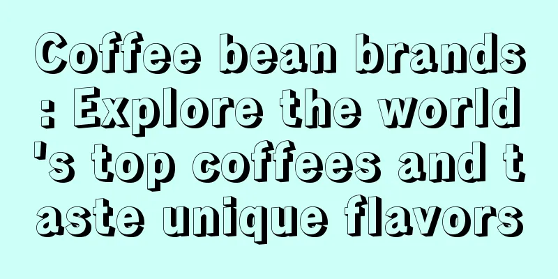 Coffee bean brands: Explore the world's top coffees and taste unique flavors