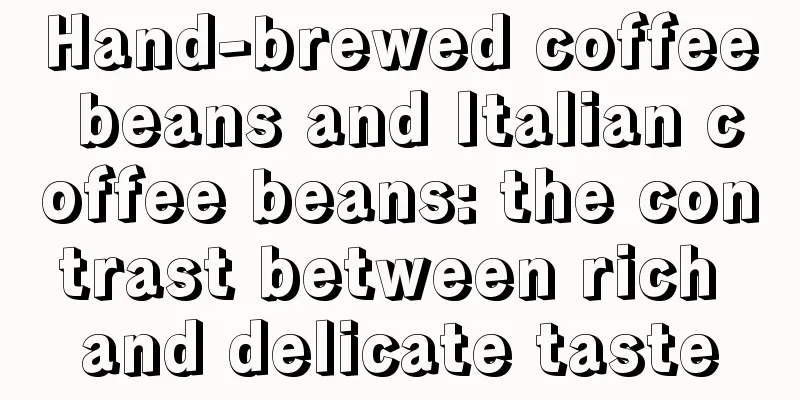 Hand-brewed coffee beans and Italian coffee beans: the contrast between rich and delicate taste