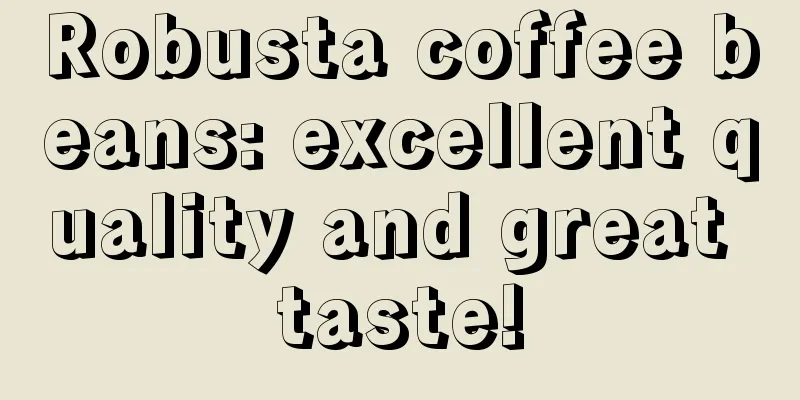 Robusta coffee beans: excellent quality and great taste!