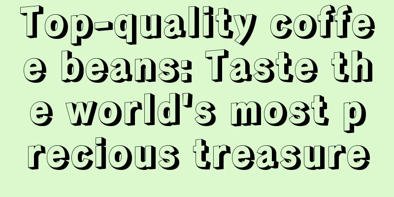 Top-quality coffee beans: Taste the world's most precious treasure