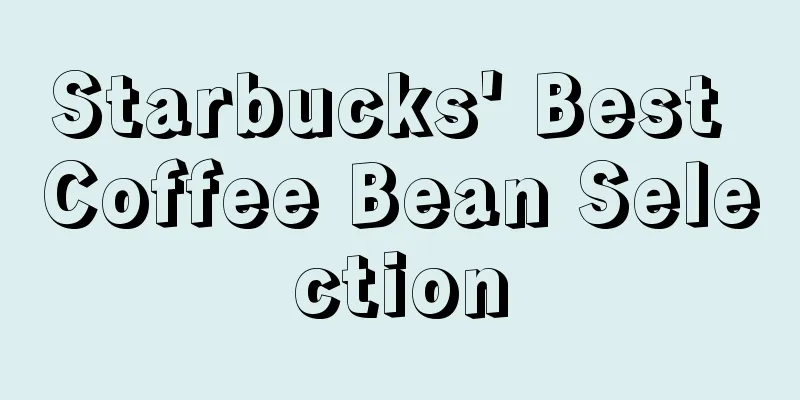 Starbucks' Best Coffee Bean Selection