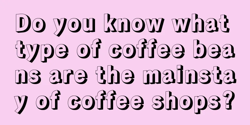 Do you know what type of coffee beans are the mainstay of coffee shops?