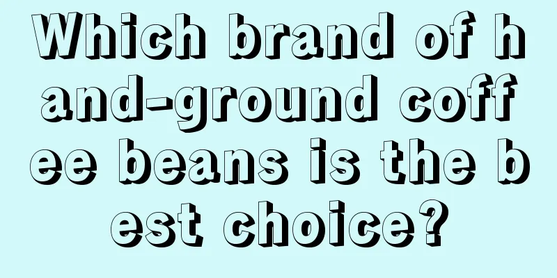 Which brand of hand-ground coffee beans is the best choice?