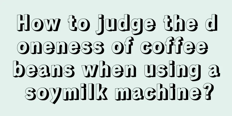 How to judge the doneness of coffee beans when using a soymilk machine?