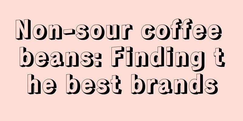 Non-sour coffee beans: Finding the best brands