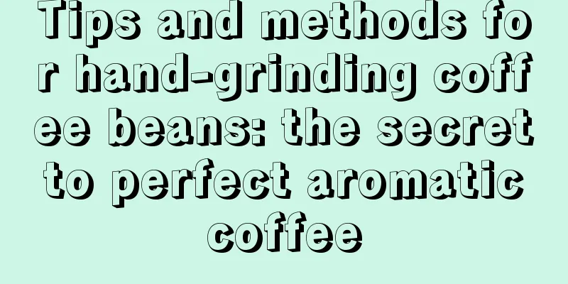 Tips and methods for hand-grinding coffee beans: the secret to perfect aromatic coffee