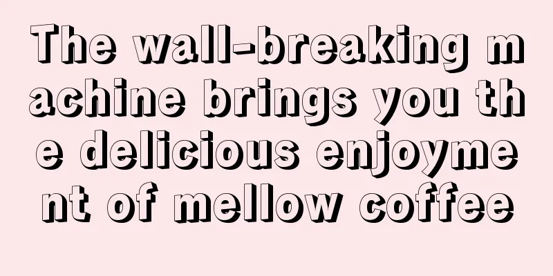 The wall-breaking machine brings you the delicious enjoyment of mellow coffee