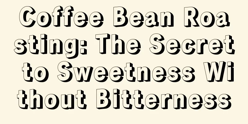 Coffee Bean Roasting: The Secret to Sweetness Without Bitterness