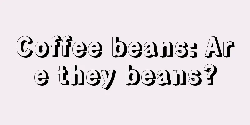 Coffee beans: Are they beans?