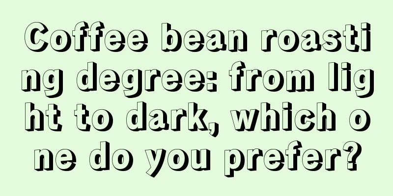 Coffee bean roasting degree: from light to dark, which one do you prefer?