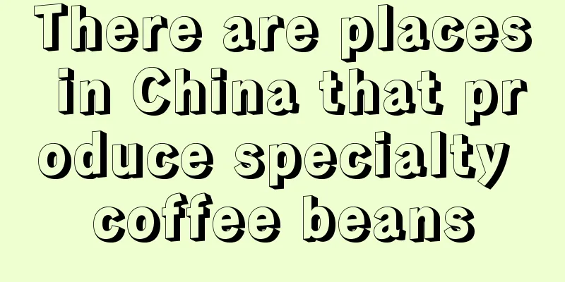 There are places in China that produce specialty coffee beans