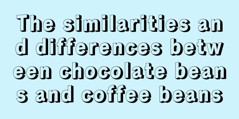 The similarities and differences between chocolate beans and coffee beans