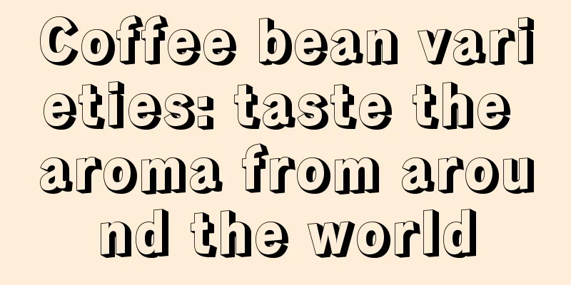 Coffee bean varieties: taste the aroma from around the world