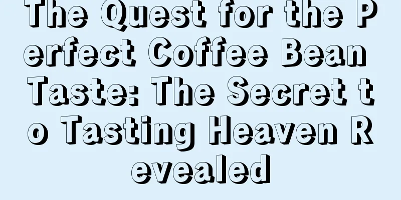 The Quest for the Perfect Coffee Bean Taste: The Secret to Tasting Heaven Revealed