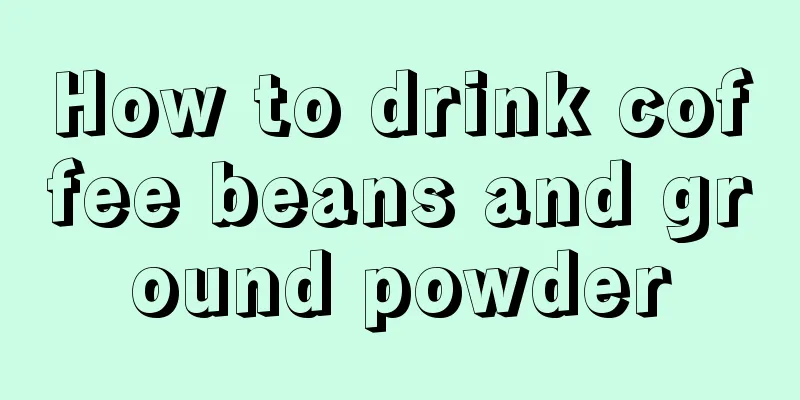 How to drink coffee beans and ground powder