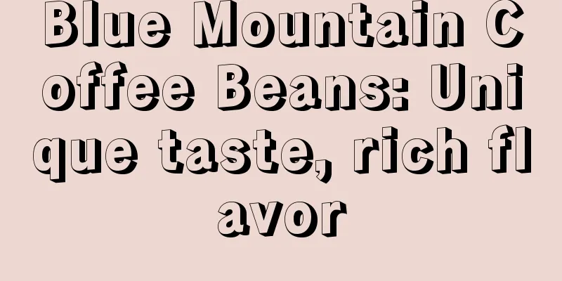 Blue Mountain Coffee Beans: Unique taste, rich flavor