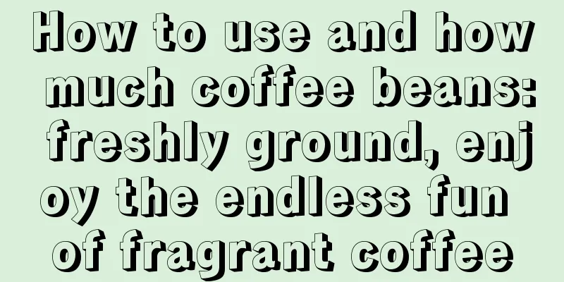 How to use and how much coffee beans: freshly ground, enjoy the endless fun of fragrant coffee