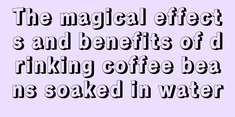 The magical effects and benefits of drinking coffee beans soaked in water