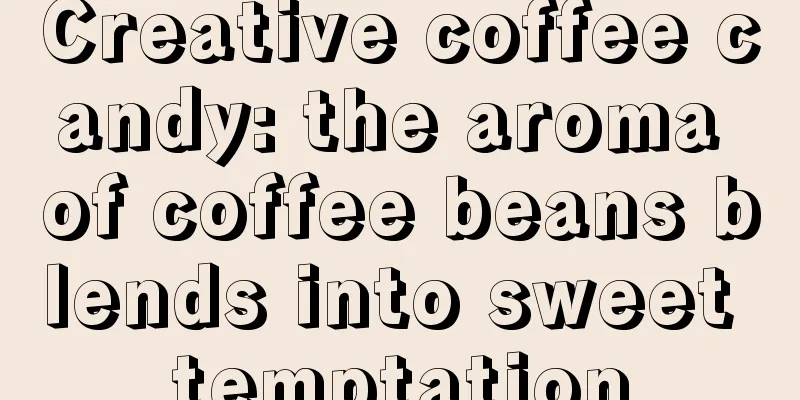 Creative coffee candy: the aroma of coffee beans blends into sweet temptation