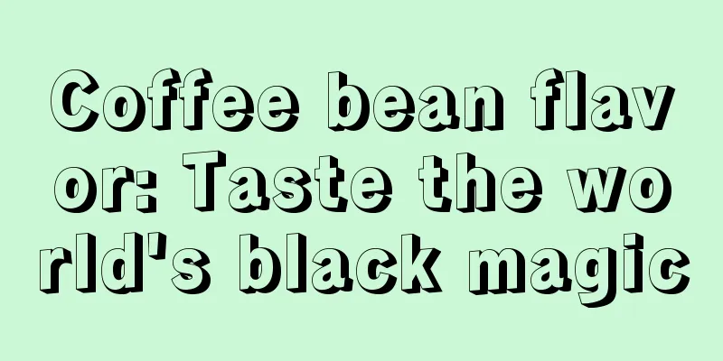 Coffee bean flavor: Taste the world's black magic