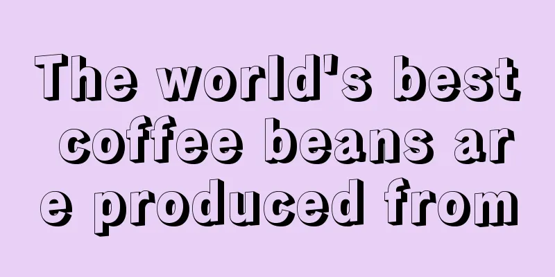 The world's best coffee beans are produced from