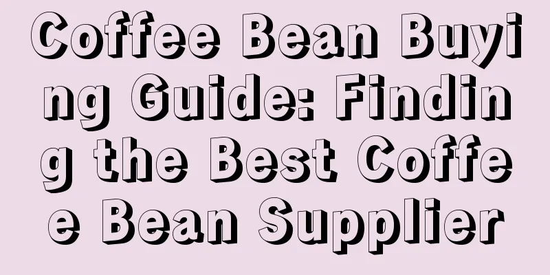 Coffee Bean Buying Guide: Finding the Best Coffee Bean Supplier