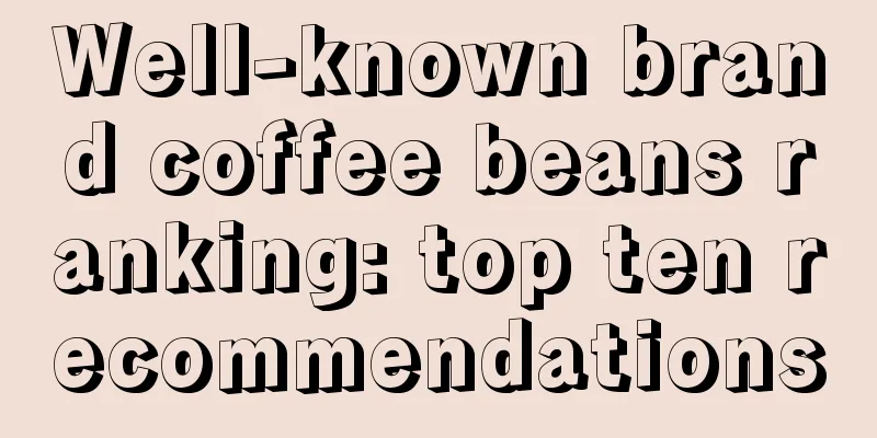 Well-known brand coffee beans ranking: top ten recommendations