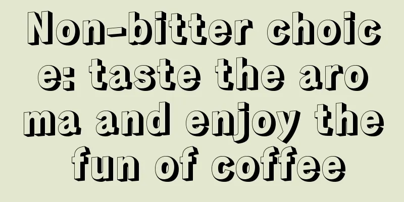 Non-bitter choice: taste the aroma and enjoy the fun of coffee