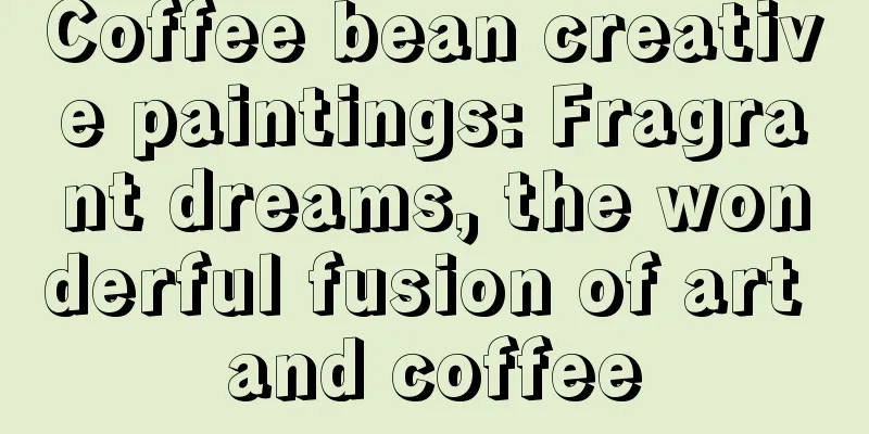 Coffee bean creative paintings: Fragrant dreams, the wonderful fusion of art and coffee