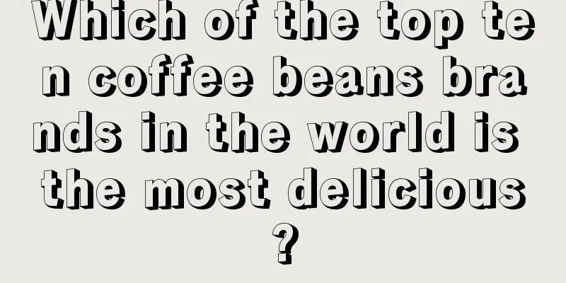 Which of the top ten coffee beans brands in the world is the most delicious?