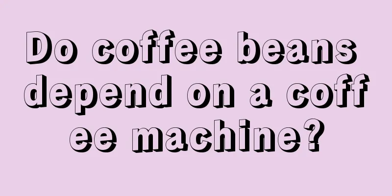 Do coffee beans depend on a coffee machine?