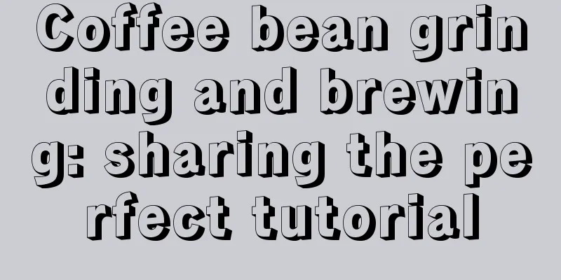 Coffee bean grinding and brewing: sharing the perfect tutorial