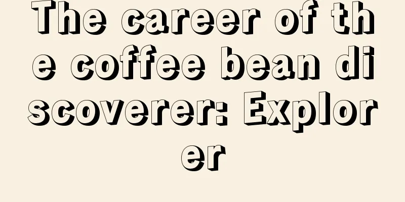 The career of the coffee bean discoverer: Explorer