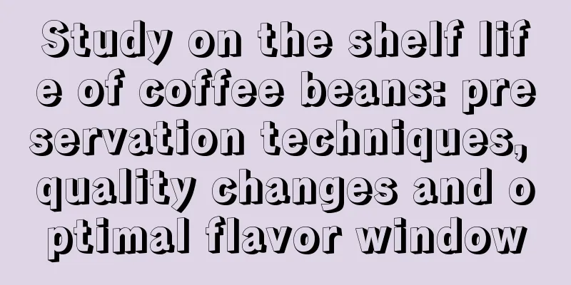 Study on the shelf life of coffee beans: preservation techniques, quality changes and optimal flavor window