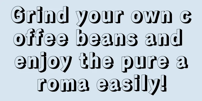 Grind your own coffee beans and enjoy the pure aroma easily!