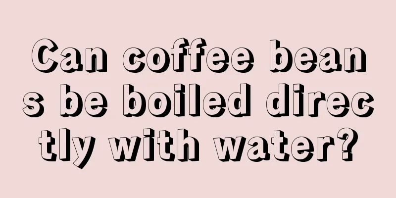 Can coffee beans be boiled directly with water?