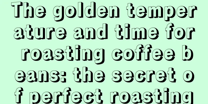 The golden temperature and time for roasting coffee beans: the secret of perfect roasting