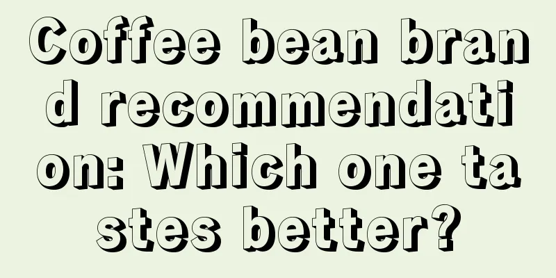 Coffee bean brand recommendation: Which one tastes better?