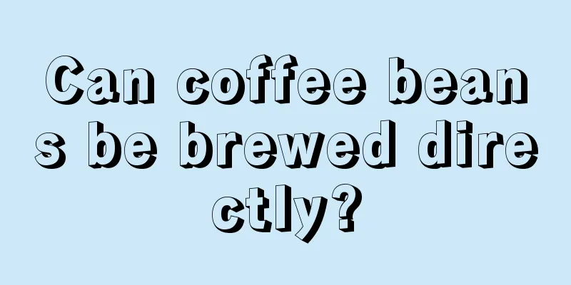 Can coffee beans be brewed directly?