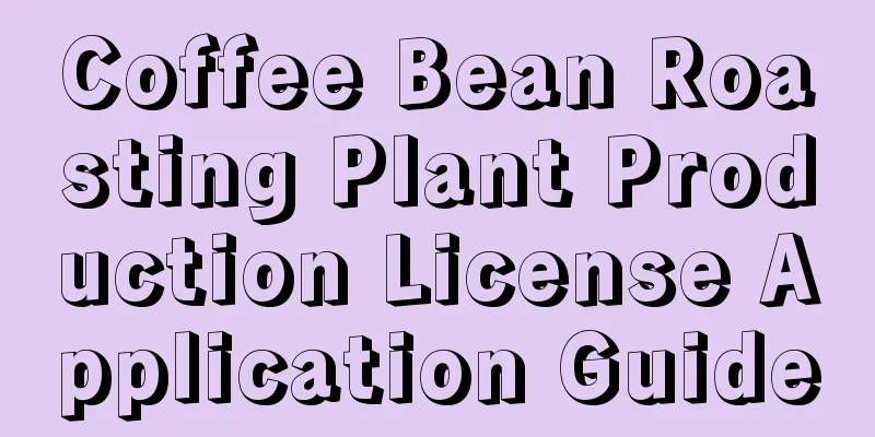 Coffee Bean Roasting Plant Production License Application Guide