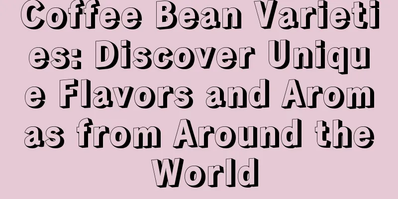 Coffee Bean Varieties: Discover Unique Flavors and Aromas from Around the World