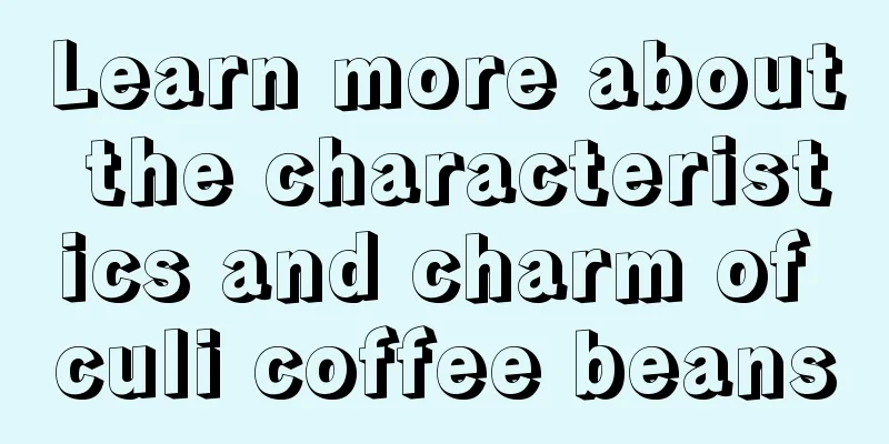 Learn more about the characteristics and charm of culi coffee beans