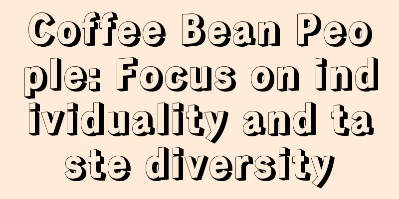 Coffee Bean People: Focus on individuality and taste diversity