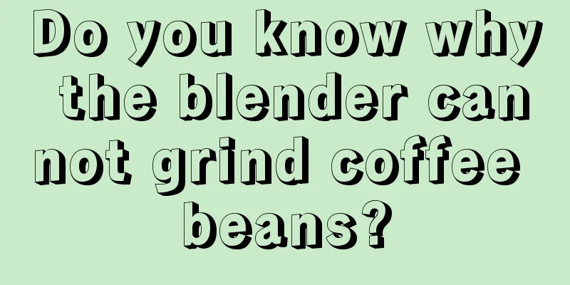 Do you know why the blender cannot grind coffee beans?