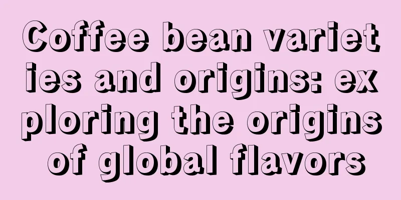 Coffee bean varieties and origins: exploring the origins of global flavors