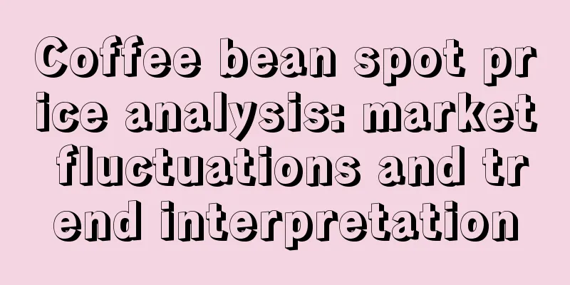 Coffee bean spot price analysis: market fluctuations and trend interpretation