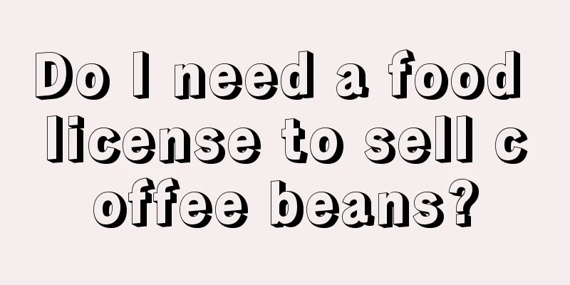 Do I need a food license to sell coffee beans?