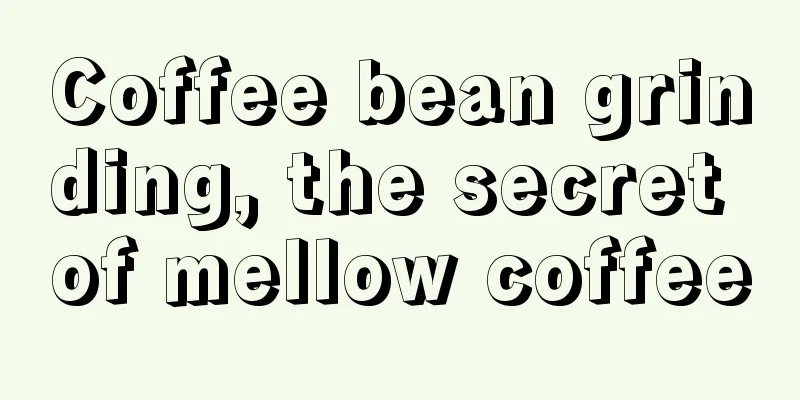 Coffee bean grinding, the secret of mellow coffee