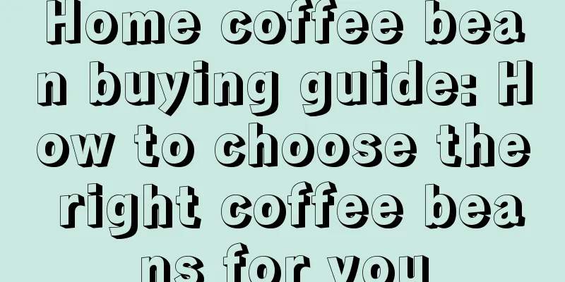 Home coffee bean buying guide: How to choose the right coffee beans for you